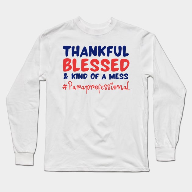 Thankful Blessed And Kind Of A Mess paraprofessional Long Sleeve T-Shirt by JustBeSatisfied